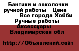 Бантики и заколочки ручной работы › Цена ­ 40-500 - Все города Хобби. Ручные работы » Аксессуары   . Владимирская обл.